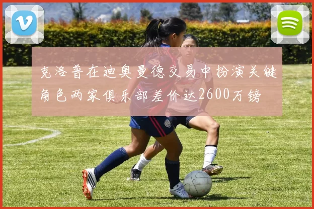 克洛普在迪奥曼德交易中扮演关键角色两家俱乐部差价达2600万镑